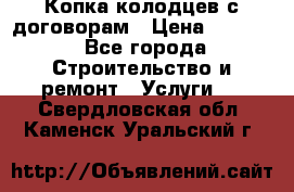 Копка колодцев с договорам › Цена ­ 4 200 - Все города Строительство и ремонт » Услуги   . Свердловская обл.,Каменск-Уральский г.